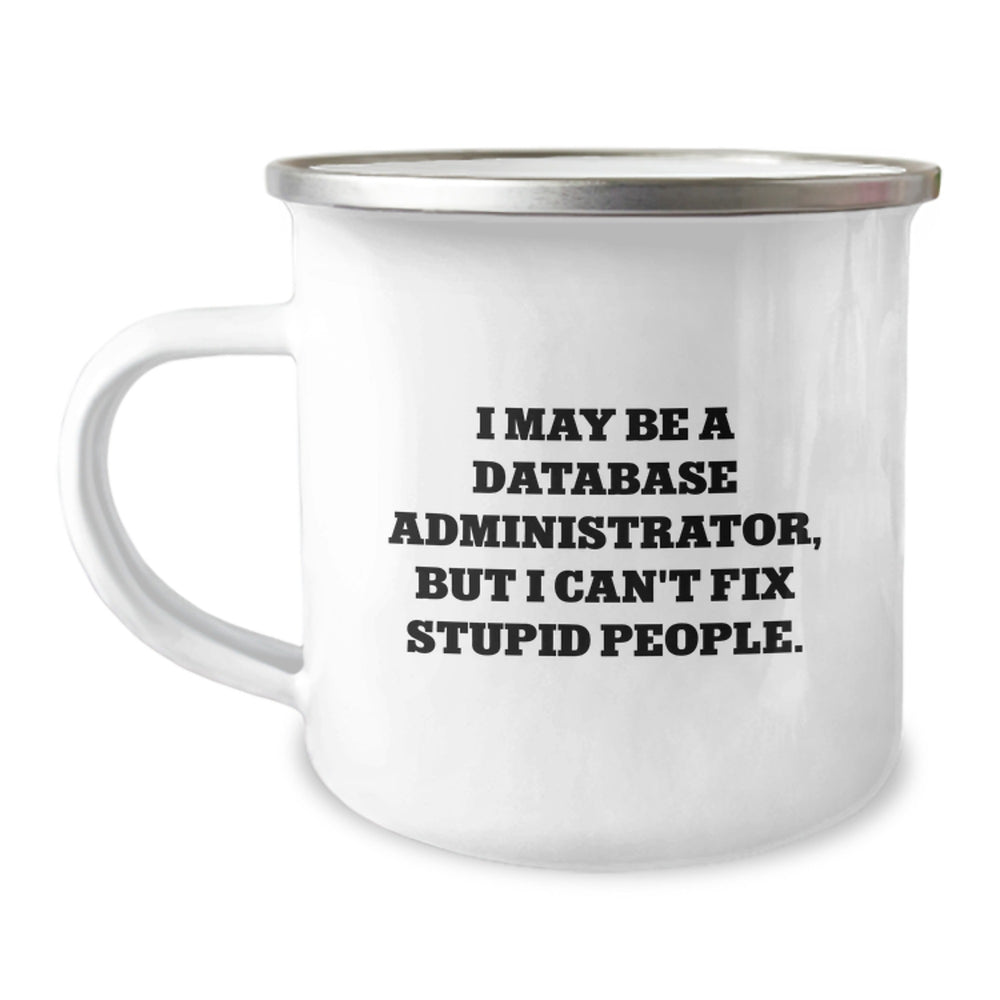 Funny Database Administrator Gifts, 'I May Be A Database Administrator, But I Can't Fix Stupid People!' Camping Mug, Birthday Unique Gifts from Friends to Coworkers - Image 1