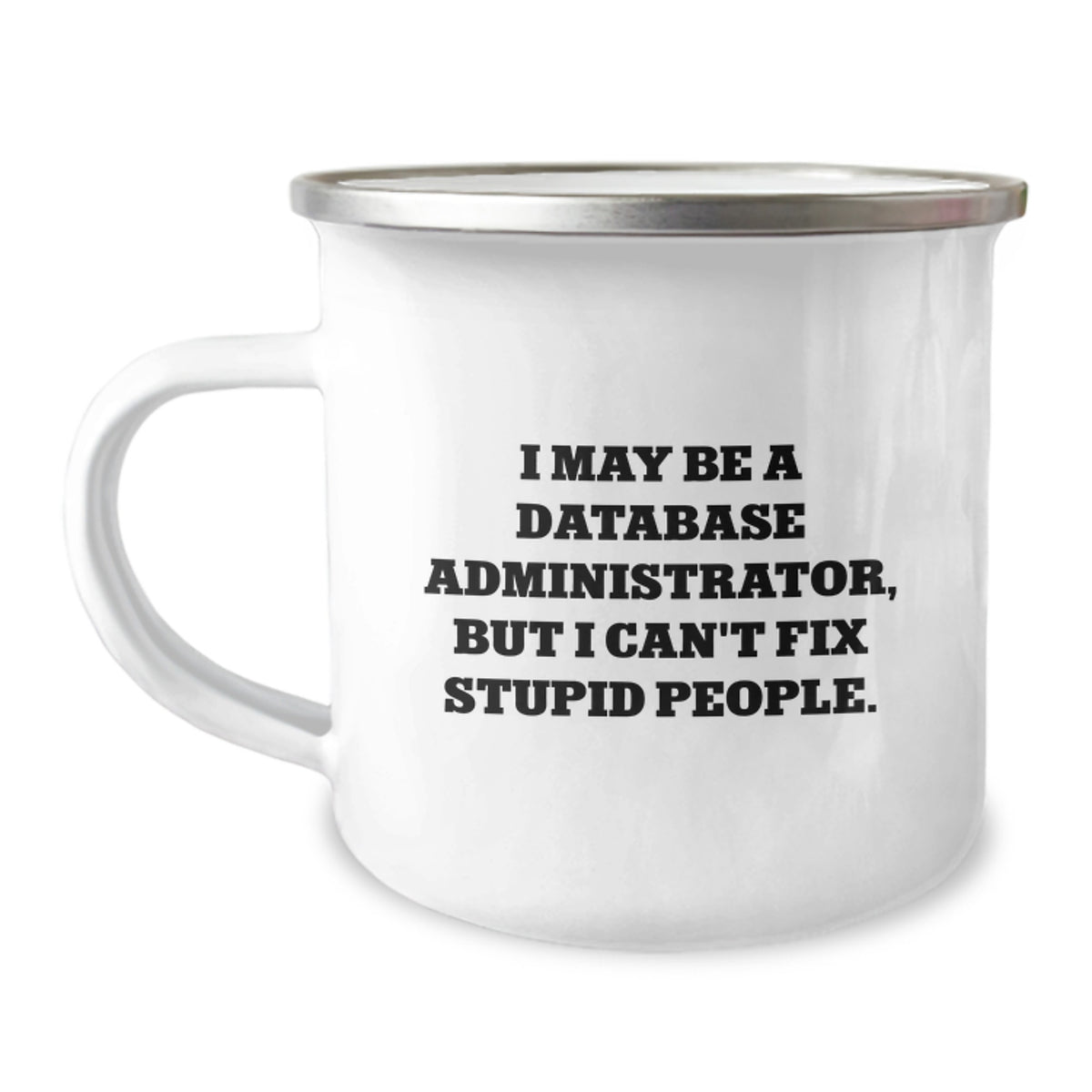 Funny Database Administrator Gifts, 'I May Be A Database Administrator, But I Can't Fix Stupid People!' Camping Mug, Birthday Unique Gifts from Friends to Coworkers - Image 1
