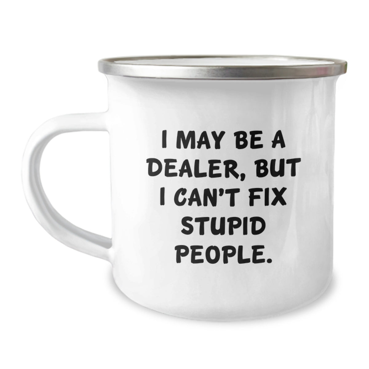 Funny Dealer Gifts for Graduation - 'I May Be A Dealer, But I Can't Fix Stupid People.' Camping Mug, 12 oz Stainless Steel with Enamel Finish - Image 1
