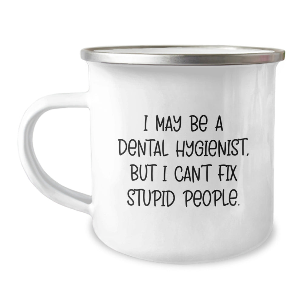Dental Hygienist Humor Camping Mug Gifts from Friends, Coworkers, or Family for Birthday - 'I May Be A Dental Hygienist, But I Can't Fix Stupid People.' - Image 1