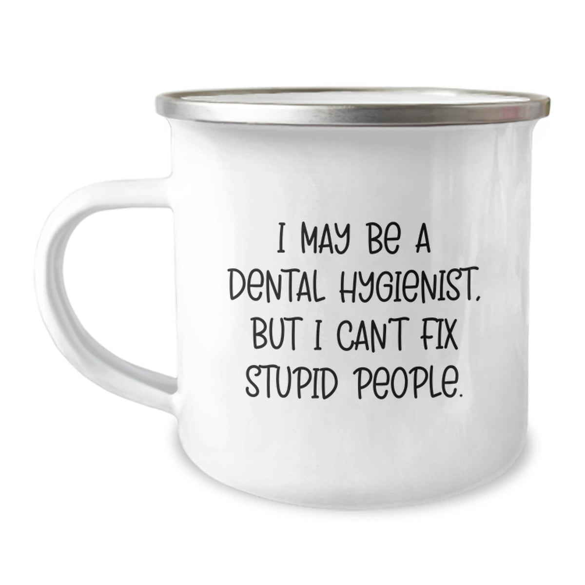 Dental Hygienist Humor Camping Mug Gifts from Friends, Coworkers, or Family for Birthday - 'I May Be A Dental Hygienist, But I Can't Fix Stupid People.' - Image 1