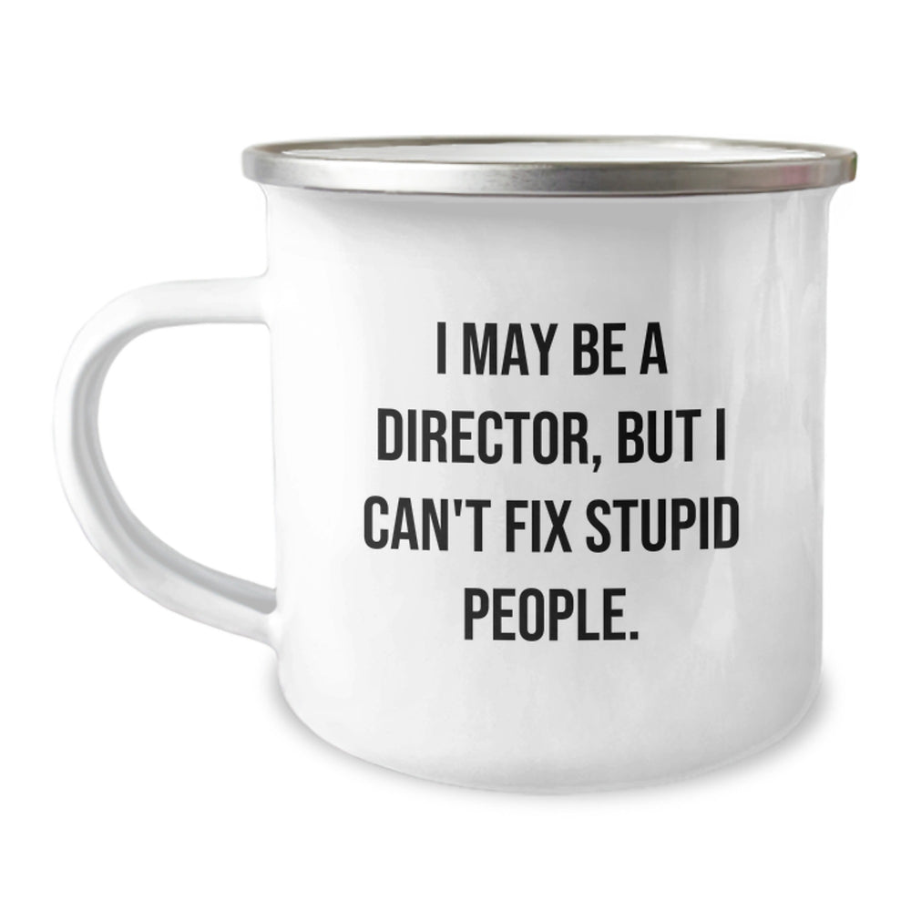 Funny Director Camping Mug, Gifts from Friends, Unique Christmas Unique Gifts for Director, 'I May Be A Director, But I Can't Fix Stupid People.' - Image 1