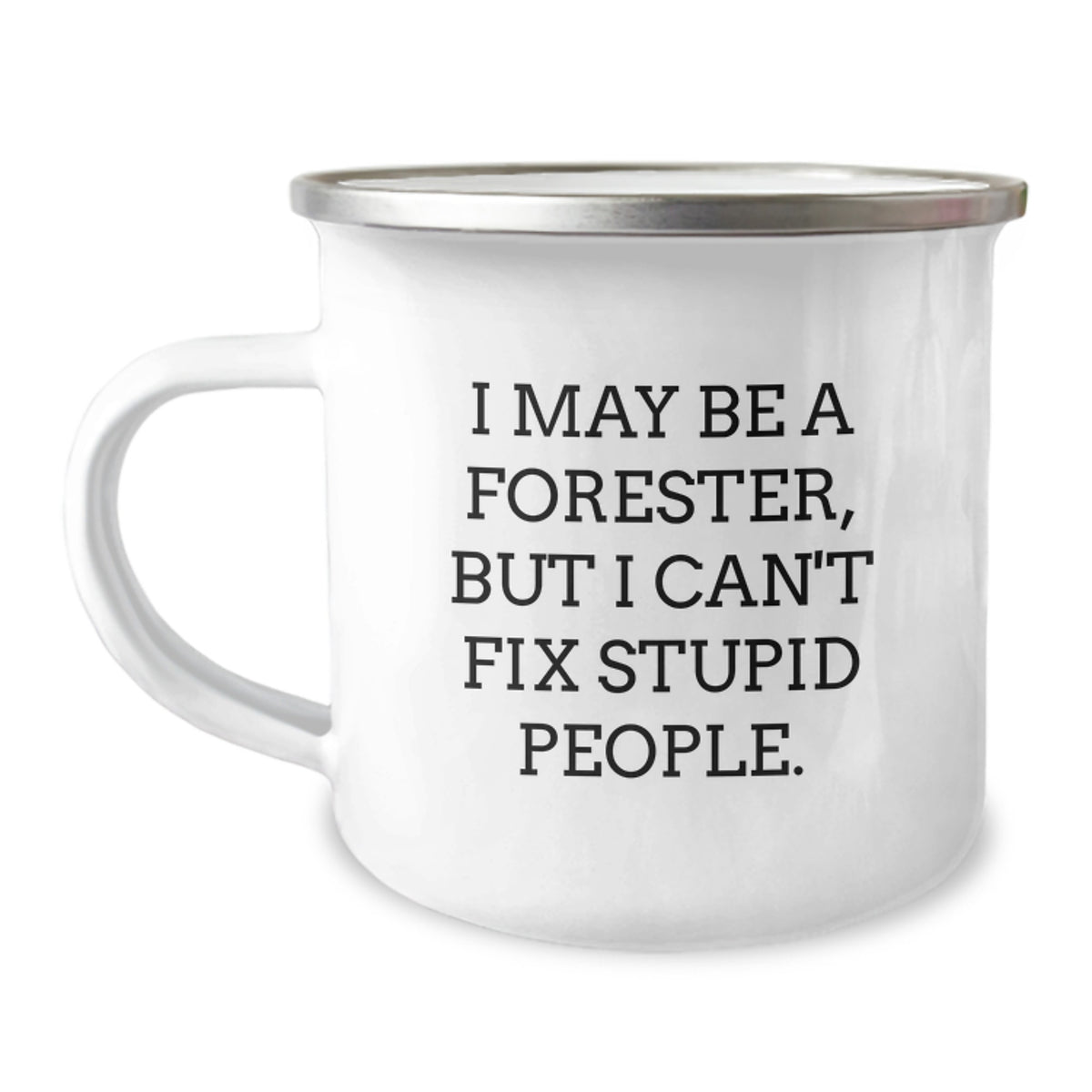 Funny Forester Gifts from Friends to Men on Birthday - 'I May Be A Forester, But I Can't Fix Stupid People.' Insulated Camping Mug - Image 1