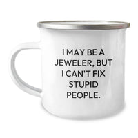 Load image into Gallery viewer, Funny Jeweler Gifts from Friends for Men or Women - 12oz Camping Mug with I May Be A Jeweler, But I Can&#39;t Fix Stupid People. Quote - Image 1
