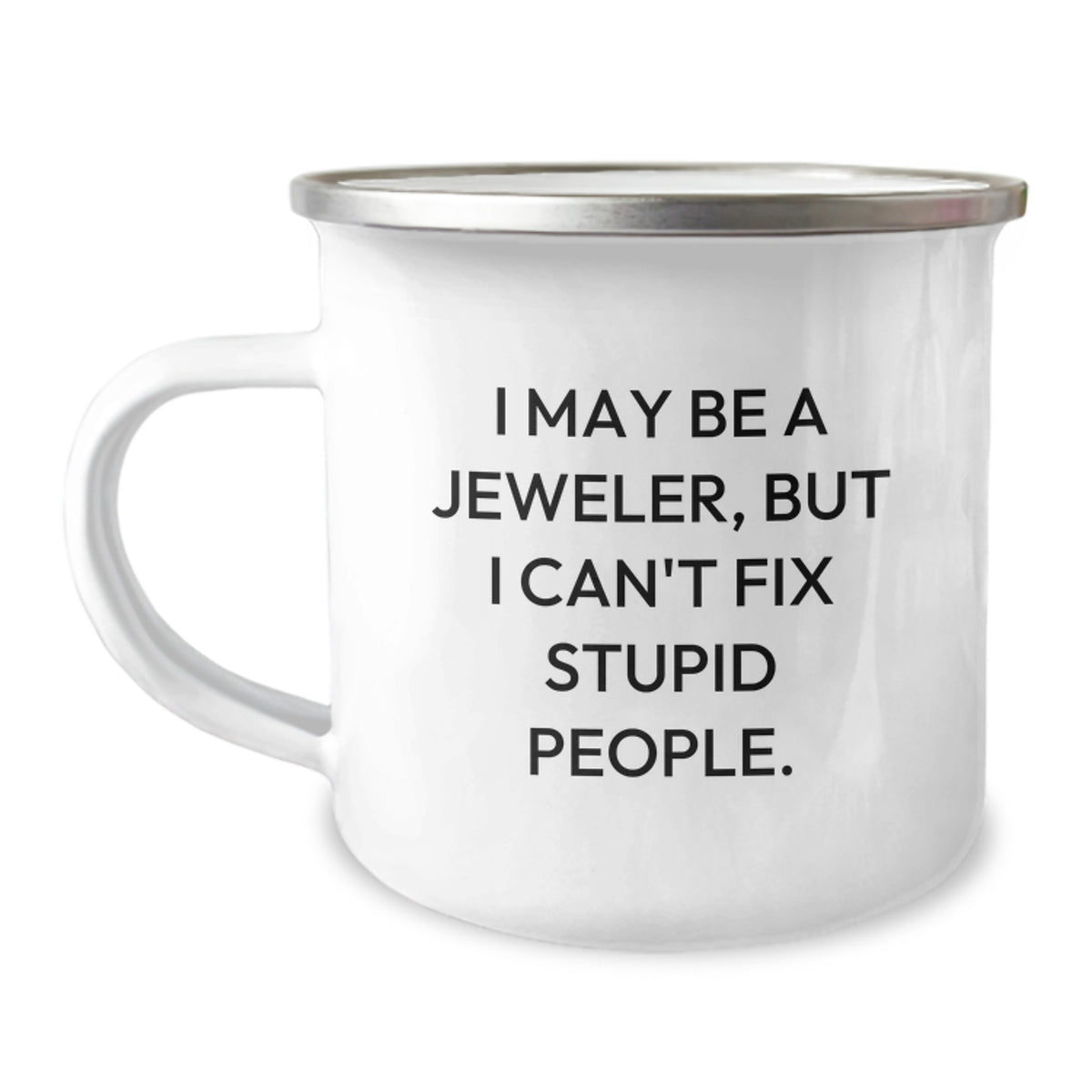 Funny Jeweler Gifts from Friends for Men or Women - 12oz Camping Mug with I May Be A Jeweler, But I Can't Fix Stupid People. Quote - Image 1