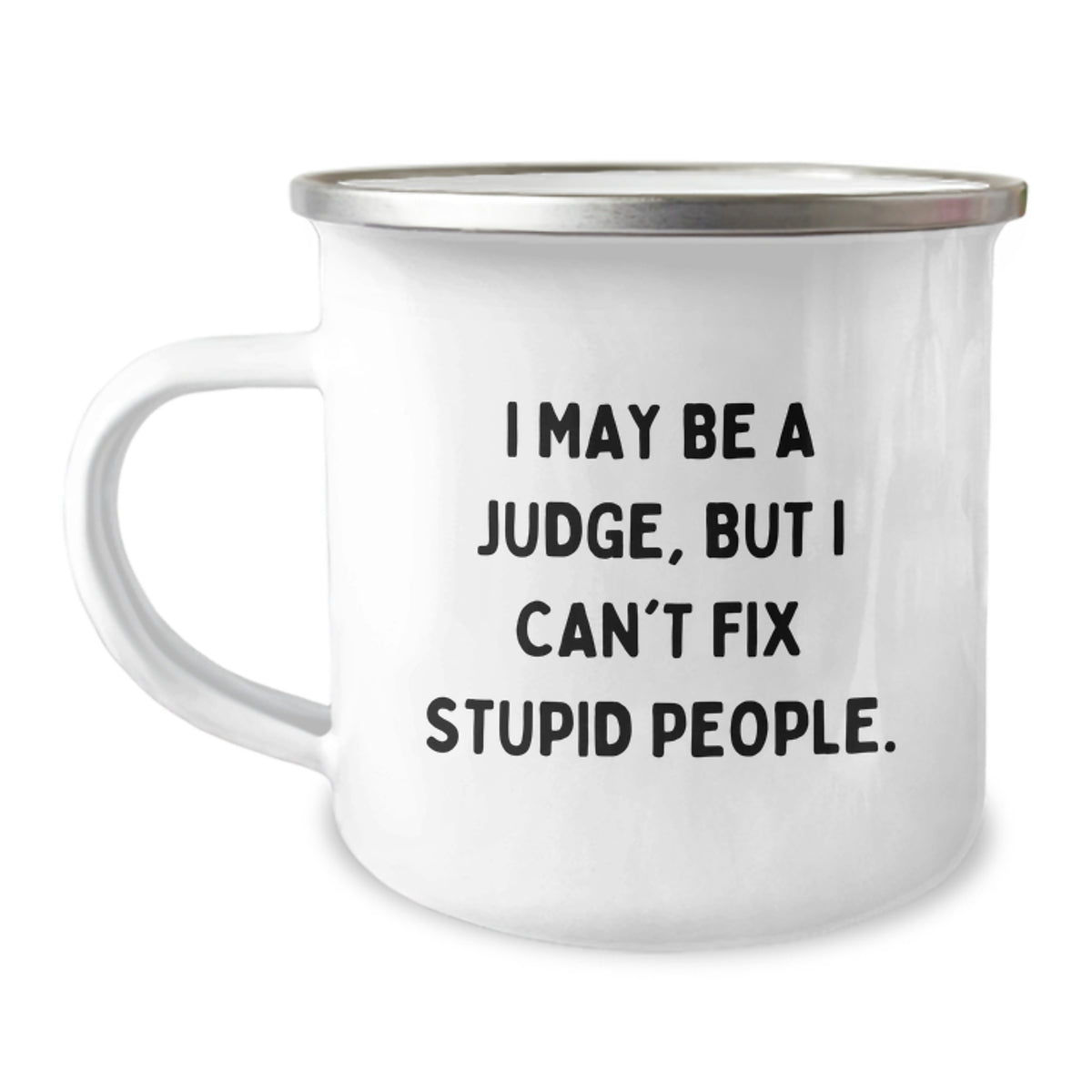 Funny Judge Gifts for Men - I May Be A Judge, But I Can't Fix Stupid People. Camping Mug, Unique Christmas Unique Gifts from Friends to Judge - Image 1