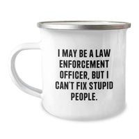 Load image into Gallery viewer, Funny Law Enforcement Officer Gifts from Men to Friends - Camping Mug, I May Be A Law Enforcement Officer, But I Can&#39;t Fix Stupid People., Christmas Unique Gifts for Law Enforcement Officers - Image 1

