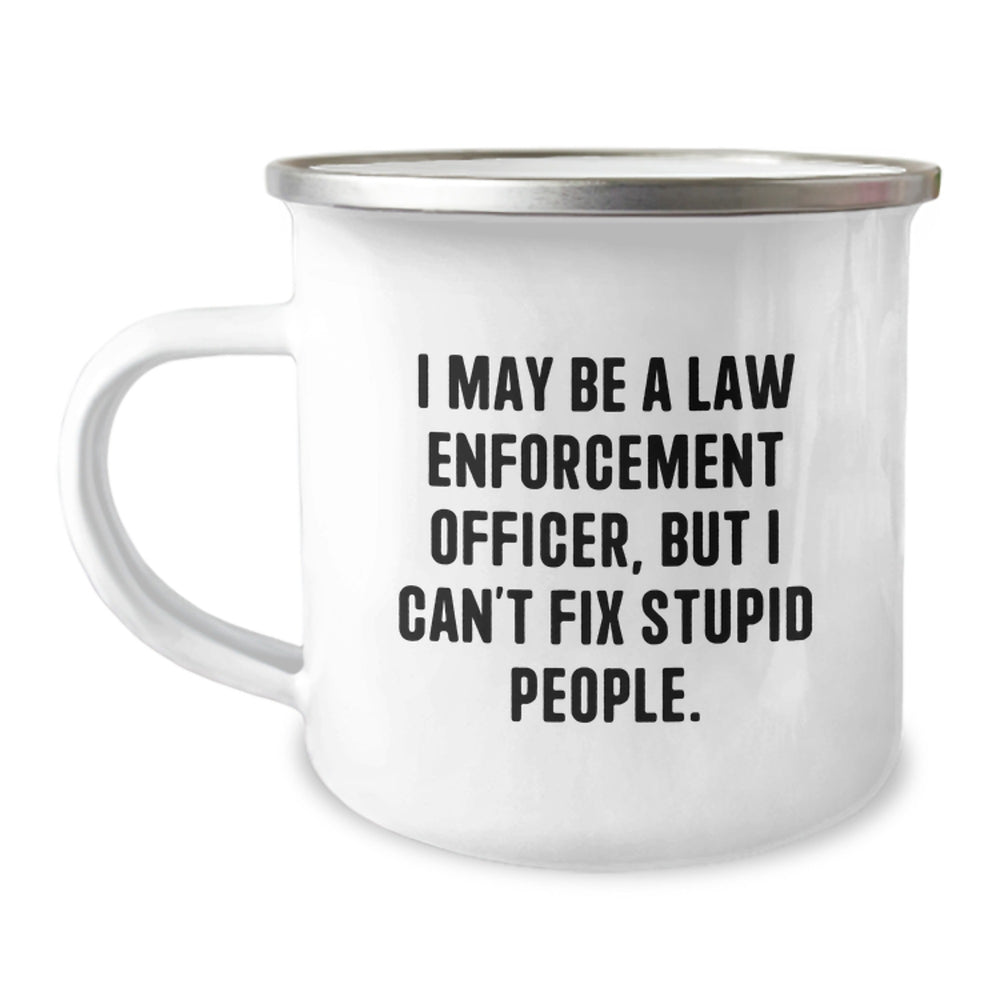 Funny Law Enforcement Officer Gifts from Men to Friends - Camping Mug, I May Be A Law Enforcement Officer, But I Can't Fix Stupid People., Christmas Unique Gifts for Law Enforcement Officers - Image 1
