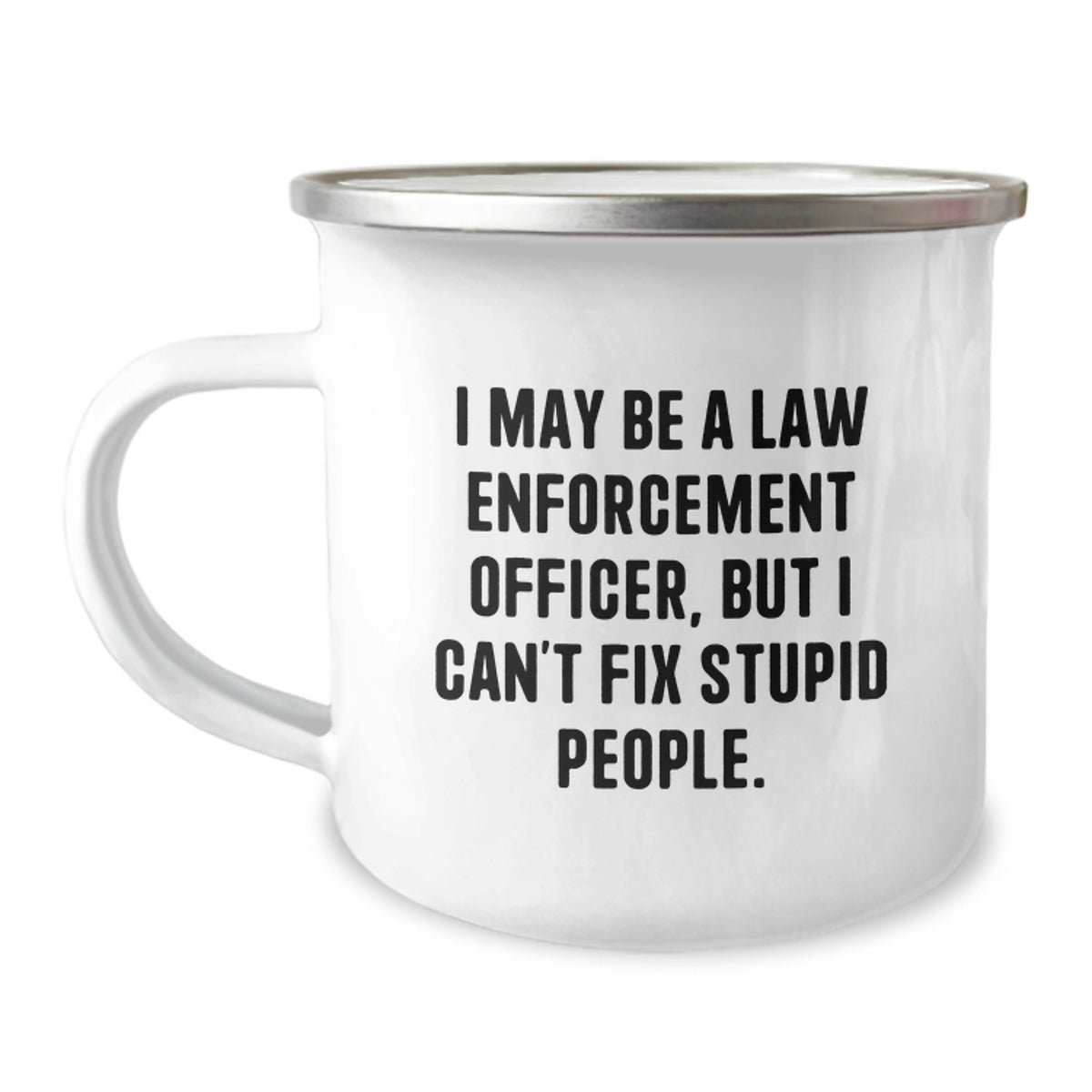 Funny Law Enforcement Officer Gifts from Men to Friends - Camping Mug, I May Be A Law Enforcement Officer, But I Can't Fix Stupid People., Christmas Unique Gifts for Law Enforcement Officers - Image 1