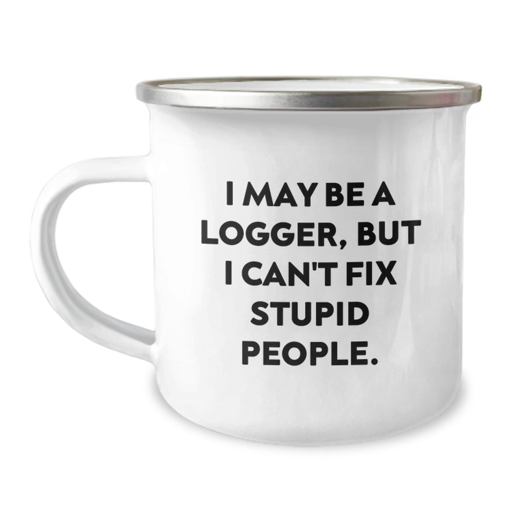 Unique Funny Logger Christmas Unique Gifts for Men, 'I May Be A Logger, But I Can't Fix Stupid People.' Camping Mug for Logger Enthusiasts, Logger Friends, and Logger Family Members - Image 1