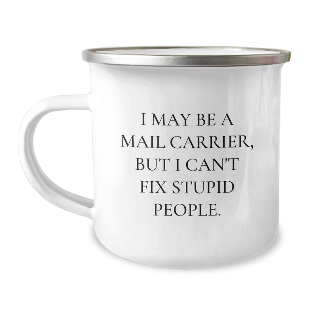 Mail Carrier Camping Mug, Funny Birthday Unique Gifts from Friends for Mail Carrier, I May Be A Mail Carrier, But I Can't Fix Stupid People. Enamel Stainless Steel Mug 12 oz - Image 1