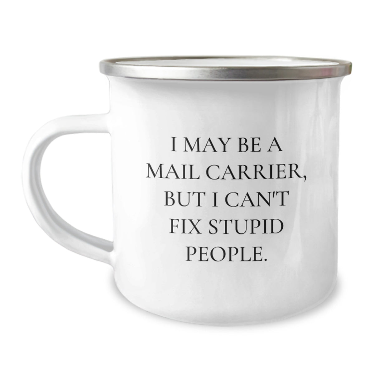 Mail Carrier Camping Mug, Funny Birthday Unique Gifts from Friends for Mail Carrier, I May Be A Mail Carrier, But I Can't Fix Stupid People. Enamel Stainless Steel Mug 12 oz - Image 1