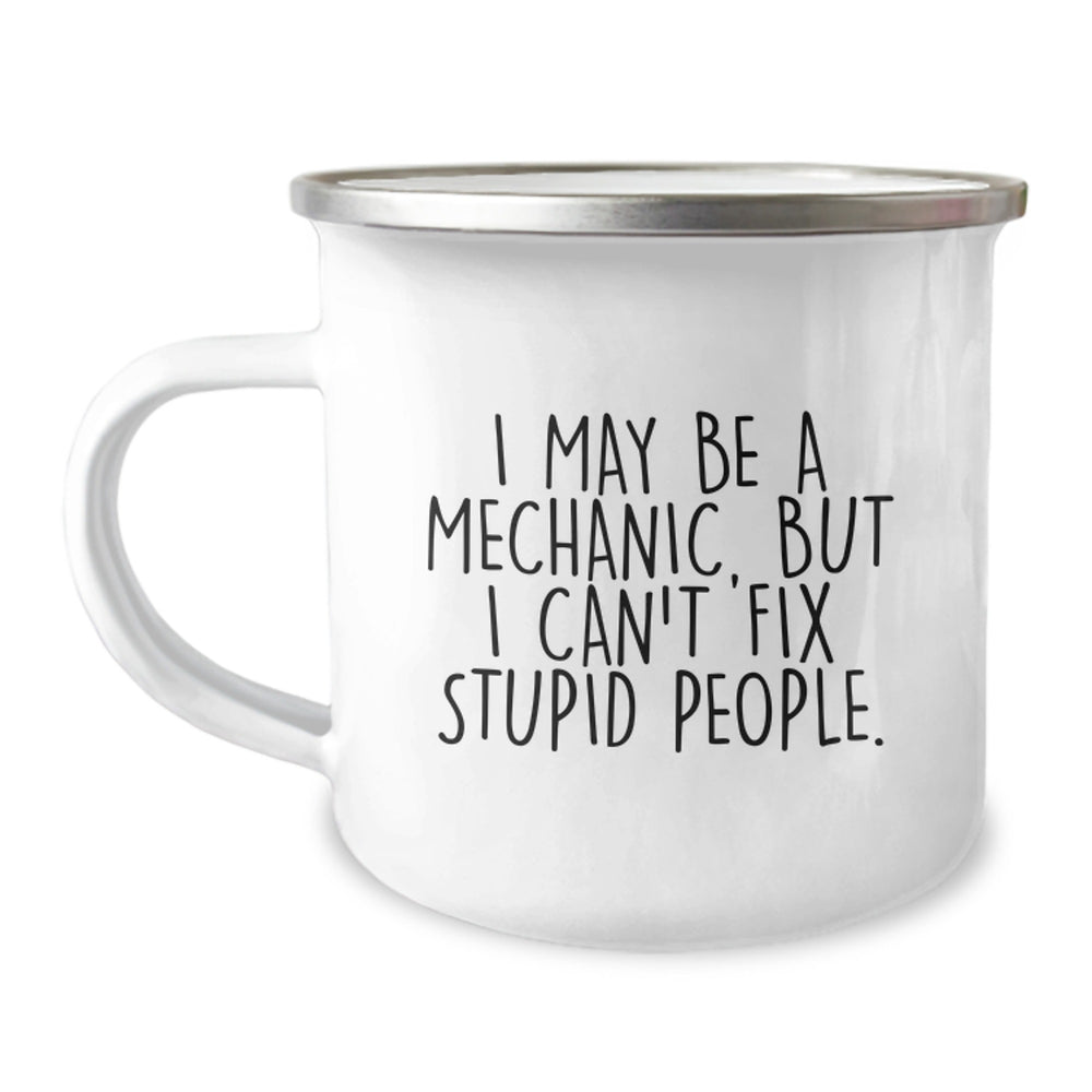 Mechanic Gifts from Friends - Funny Camping Mug for Birthday - I May Be A Mechanic, But I Can't Fix Stupid People. - Mechanic Humor, Birthday Unique Gifts for Men, Women, Coworkers, Family - Image 1