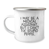 Load image into Gallery viewer, Medical Assistant Humor Gifts from Friends and Family - Camping Mug, &#39;I May Be A Medical Assistant, But I Can&#39;t Fix Stupid People.&#39; - Birthday Unique Gifts - Image 1
