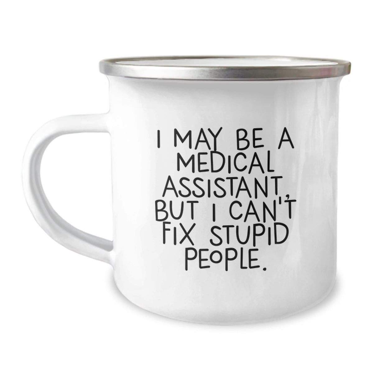 Medical Assistant Humor Gifts from Friends and Family - Camping Mug, 'I May Be A Medical Assistant, But I Can't Fix Stupid People.' - Birthday Unique Gifts - Image 1