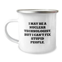 Load image into Gallery viewer, Funny Nuclear Technologist Gifts - &#39;I May Be A Nuclear Technologist, But I Can&#39;t Fix Stupid People.&#39; - Camping Mug for Birthday - Gifts from Friends to Nuclear Technologist - Image 1
