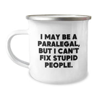 Load image into Gallery viewer, Funny Paralegal Gifts from Friends, Coworkers, or Family - I May Be A Paralegal, But I Can&#39;t Fix Stupid People. - 12 oz Stainless Steel Camping Mug for Paralegal Graduation - Image 1
