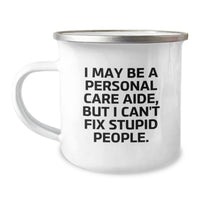 Load image into Gallery viewer, Funny Personal Care Aide Gifts, I May Be A Personal Care Aide, But I Can&#39;t Fix Stupid People., Birthday Unique Gifts from Friends to Personal Care Aides, Camping Mug for Women - Image 1
