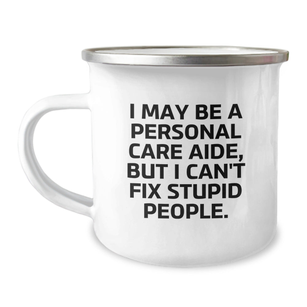 Funny Personal Care Aide Gifts, I May Be A Personal Care Aide, But I Can't Fix Stupid People., Birthday Unique Gifts from Friends to Personal Care Aides, Camping Mug for Women - Image 1