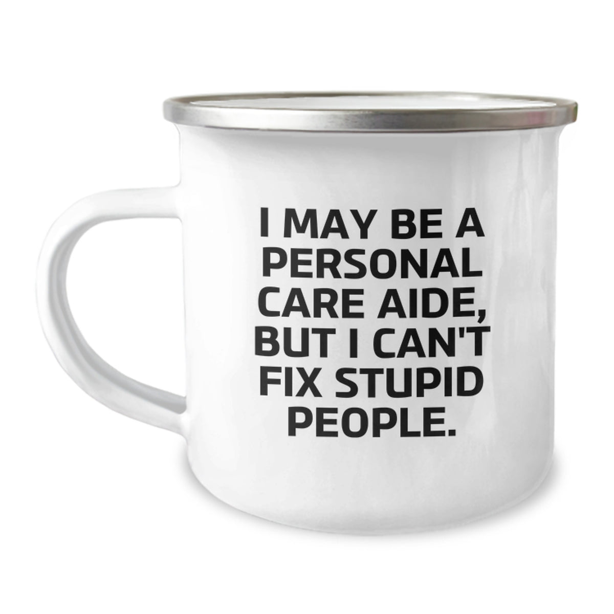 Funny Personal Care Aide Gifts, I May Be A Personal Care Aide, But I Can't Fix Stupid People., Birthday Unique Gifts from Friends to Personal Care Aides, Camping Mug for Women - Image 1