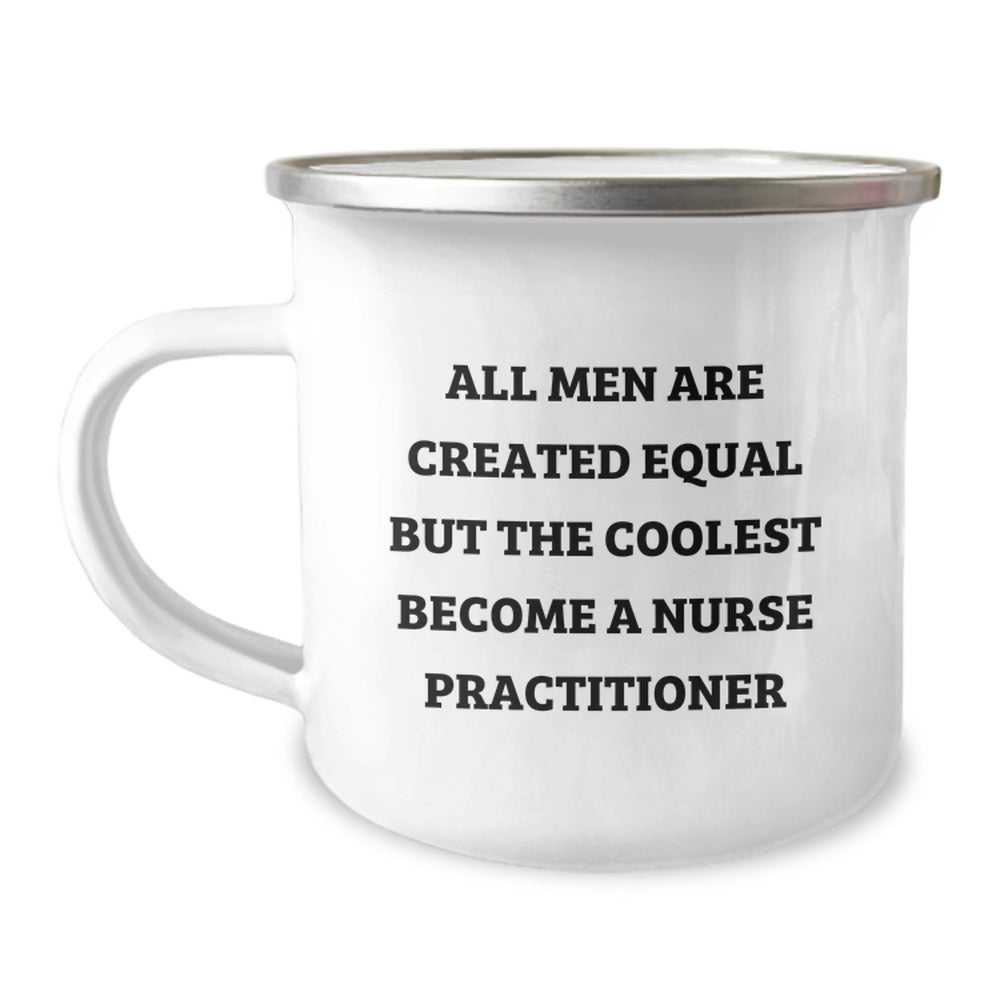 Funny Nurse Practitioner Gifts from Friends, Unique Camping Mug for Graduation, 'All Men Are Created Equal But The Coolest Become A Nurse Practitioner' Quote - Image 1