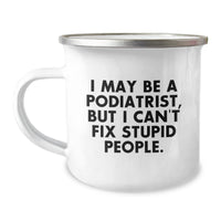 Load image into Gallery viewer, Funny Podiatrist Gifts for Birthday - &#39;I May Be A Podiatrist, But I Can&#39;t Fix Stupid People.&#39; Camping Mug from Friends, Coworkers or Family - Image 1
