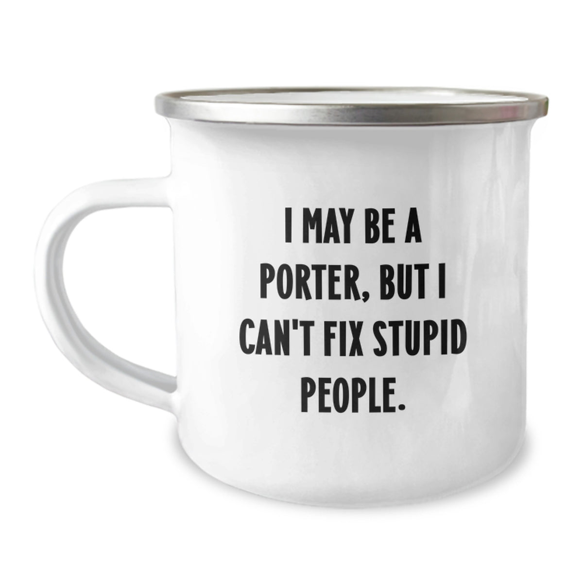 Funny Christmas Unique Gifts for Porters - Porter Camping Mug - 'I May Be A Porter, But I Can't Fix Stupid People.' Quote - Image 1