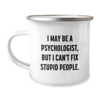 Load image into Gallery viewer, Funny Psychologist Gifts from Friends - I May Be A Psychologist, But I Can&#39;t Fix Stupid People. Camping Mug for Birthday Unique Gifts - Image 1
