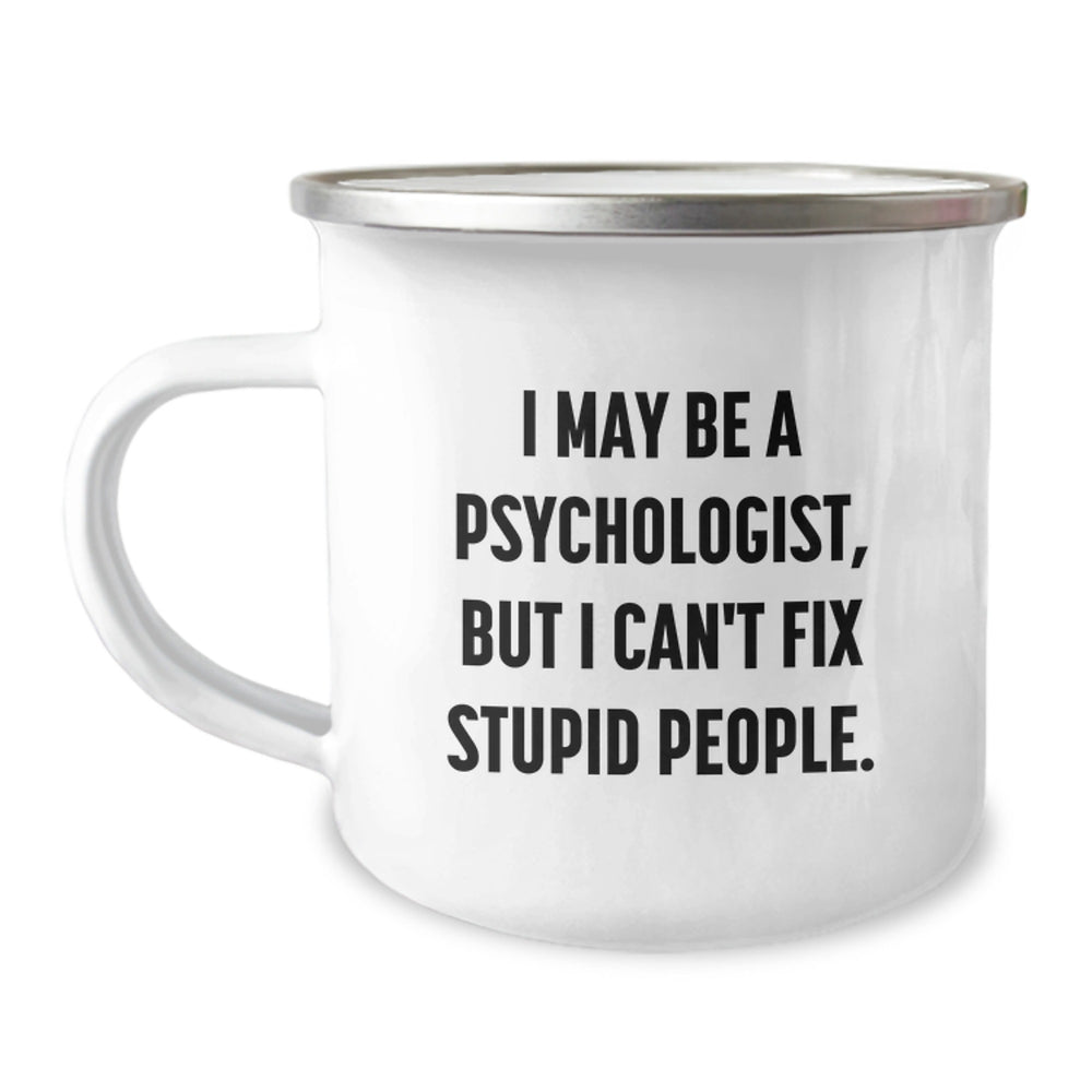 Funny Psychologist Gifts from Friends - I May Be A Psychologist, But I Can't Fix Stupid People. Camping Mug for Birthday Unique Gifts - Image 1