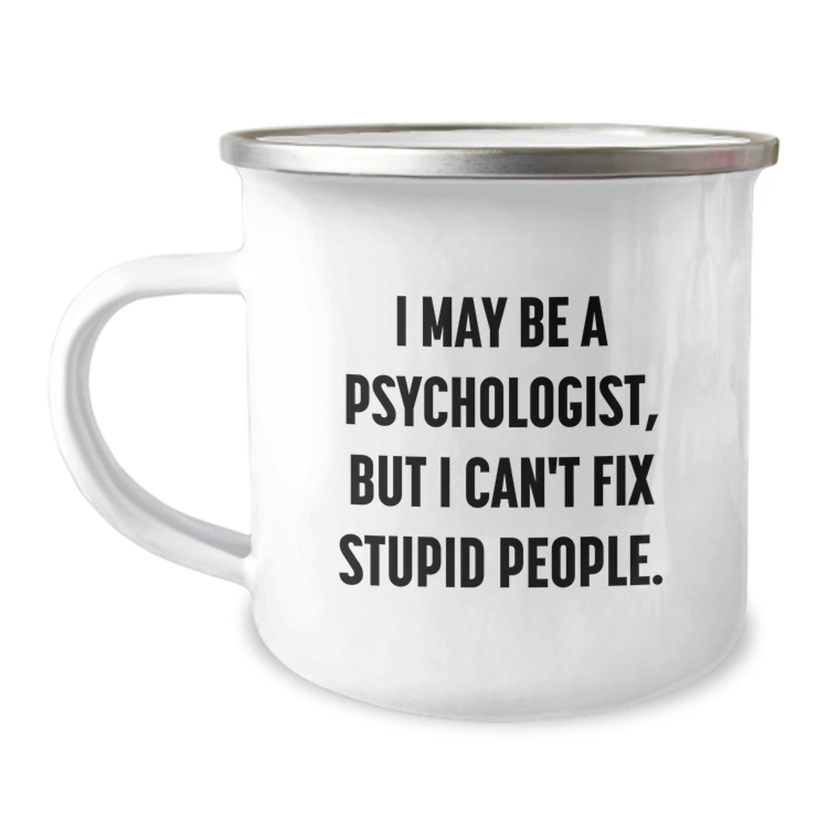 Funny Psychologist Gifts from Friends - I May Be A Psychologist, But I Can't Fix Stupid People. Camping Mug for Birthday Unique Gifts - Image 1