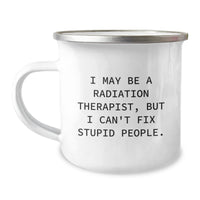Load image into Gallery viewer, Radiation Therapist Camping Mug, I May Be A Radiation Therapist, But I Can&#39;t Fix Stupid People., Funny Gift from Friends to Coworkers for Birthday, 12 oz Stainless Steel with Enamel Finish - Image 1
