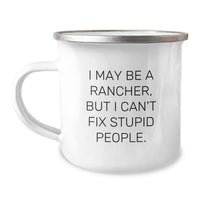 Load image into Gallery viewer, Funny Rancher Gifts from Friends - I May Be A Rancher, But I Can&#39;t Fix Stupid People. 12 oz Camping Mug for Birthday - Image 1
