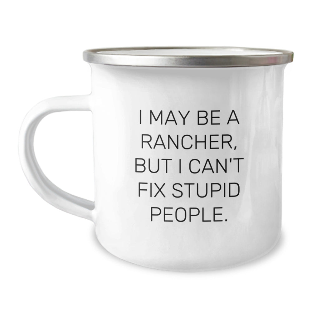 Funny Rancher Gifts from Friends - I May Be A Rancher, But I Can't Fix Stupid People. 12 oz Camping Mug for Birthday - Image 1