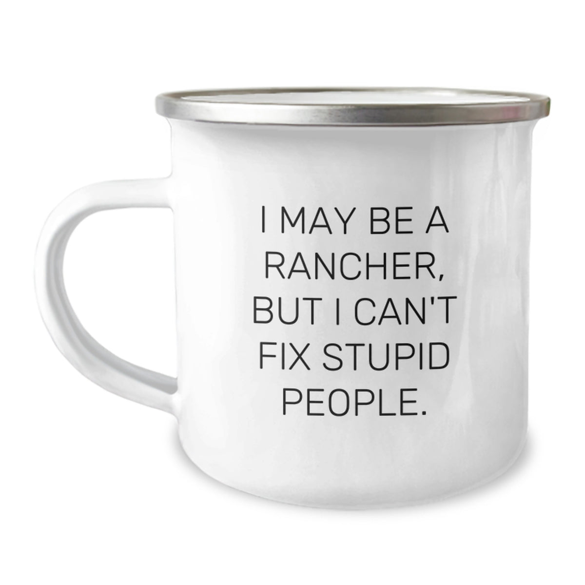 Funny Rancher Gifts from Friends - I May Be A Rancher, But I Can't Fix Stupid People. 12 oz Camping Mug for Birthday - Image 1