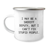 Load image into Gallery viewer, Funny Sheriff Deputy Christmas Unique Gifts from Friends and Family for Sheriff Deputy - Camping Mug with I May Be A Sheriff Deputy, But I Can&#39;t Fix Stupid People. - Image 1
