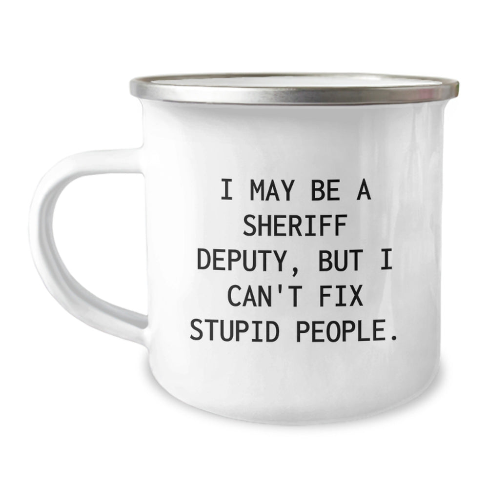 Funny Sheriff Deputy Christmas Unique Gifts from Friends and Family for Sheriff Deputy - Camping Mug with I May Be A Sheriff Deputy, But I Can't Fix Stupid People. - Image 1