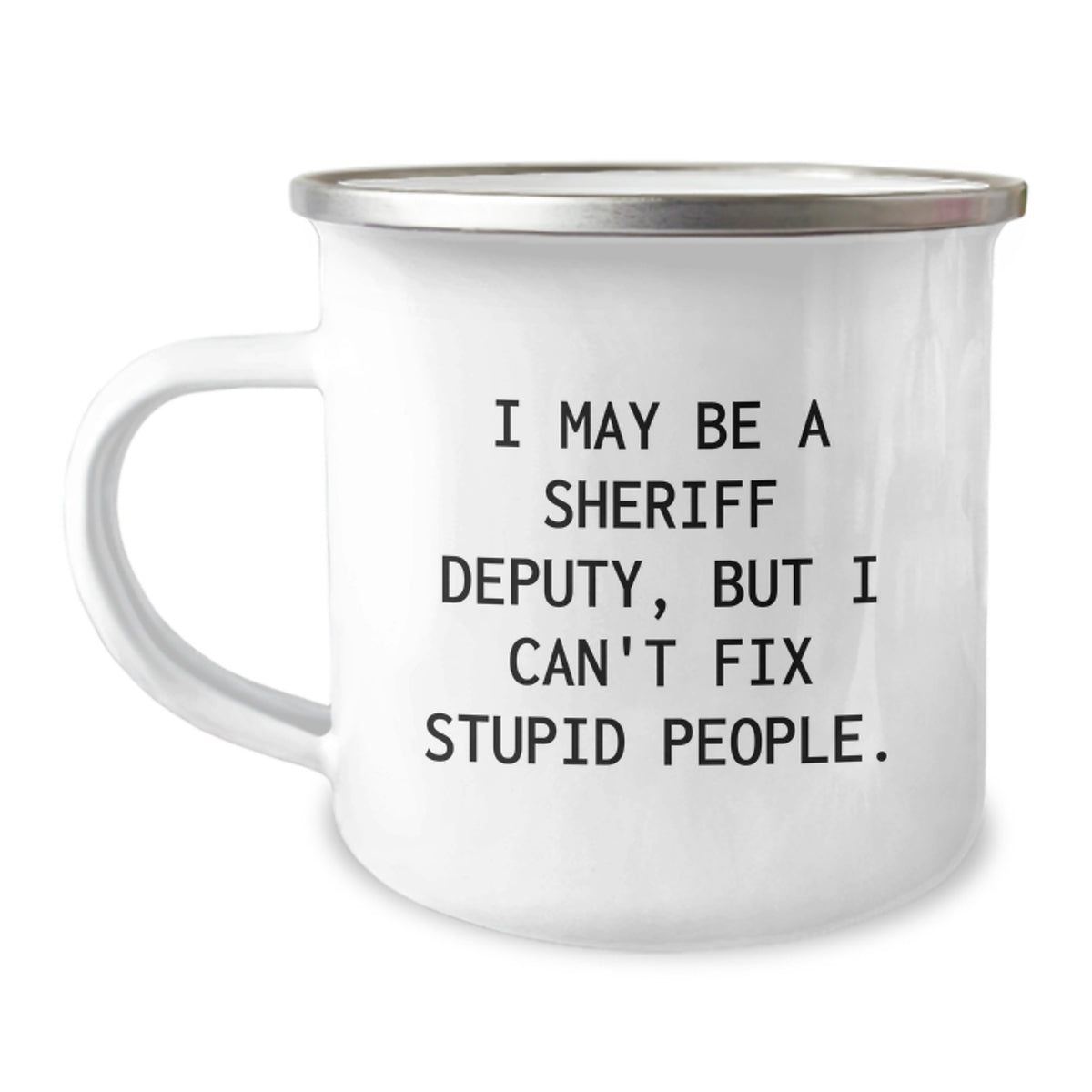 Funny Sheriff Deputy Christmas Unique Gifts from Friends and Family for Sheriff Deputy - Camping Mug with I May Be A Sheriff Deputy, But I Can't Fix Stupid People. - Image 1
