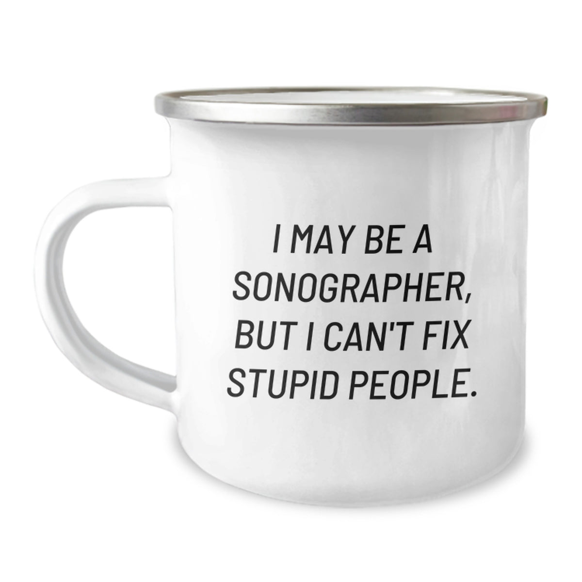 Funny Sonographer Gifts from Friends for Him or Her - 'I May Be A Sonographer, But I Can't Fix Stupid People.' Stainless Steel Camping Mug - Image 1