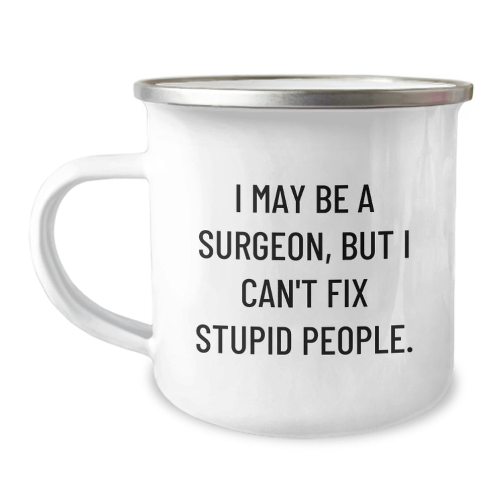 Funny Surgeon Gifts from Friends - I May Be A Surgeon, But I Can't Fix Stupid People. Camping Mug for Birthday Unique Gifts - Image 1