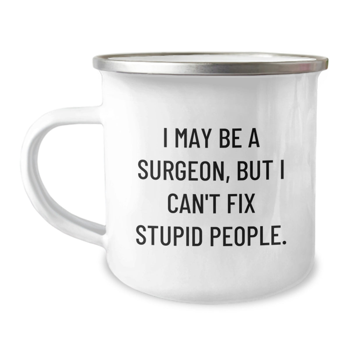 Funny Surgeon Gifts from Friends - I May Be A Surgeon, But I Can't Fix Stupid People. Camping Mug for Birthday Unique Gifts - Image 1