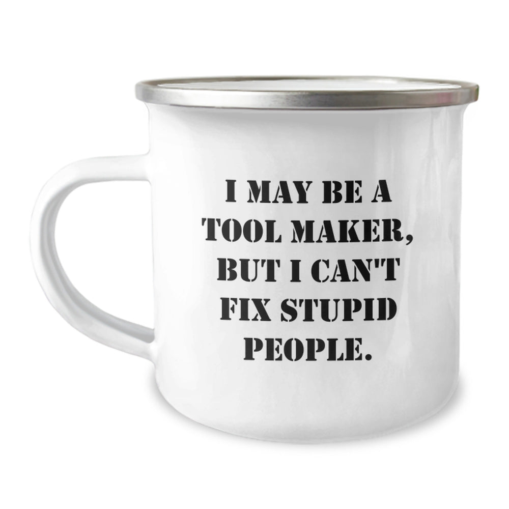 Funny Tool Maker Gifts from Friends to Tool Maker, Camping Mug for Birthday with Inspirational Quote 'I May Be A Tool Maker, But I Can't Fix Stupid People.' - Image 1