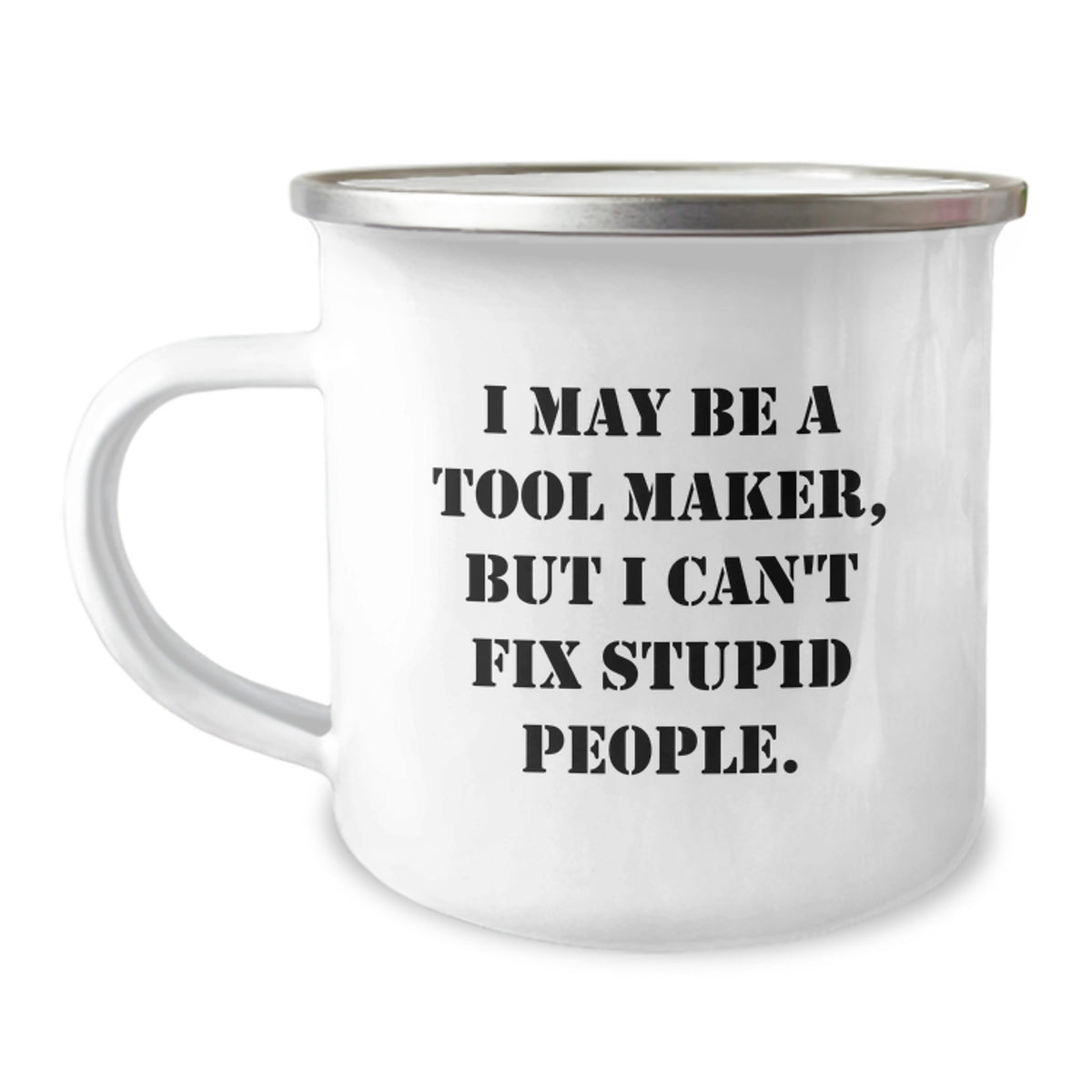 Funny Tool Maker Gifts from Friends to Tool Maker, Camping Mug for Birthday with Inspirational Quote 'I May Be A Tool Maker, But I Can't Fix Stupid People.' - Image 1