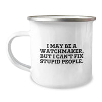 Load image into Gallery viewer, Funny Watchmaker Gifts, I May Be A Watchmaker, But I Can&#39;t Fix Stupid People. - Unique Camping Mug for Birthday, Gifts from Friends, for the Watchmaker in Your Life - Image 1
