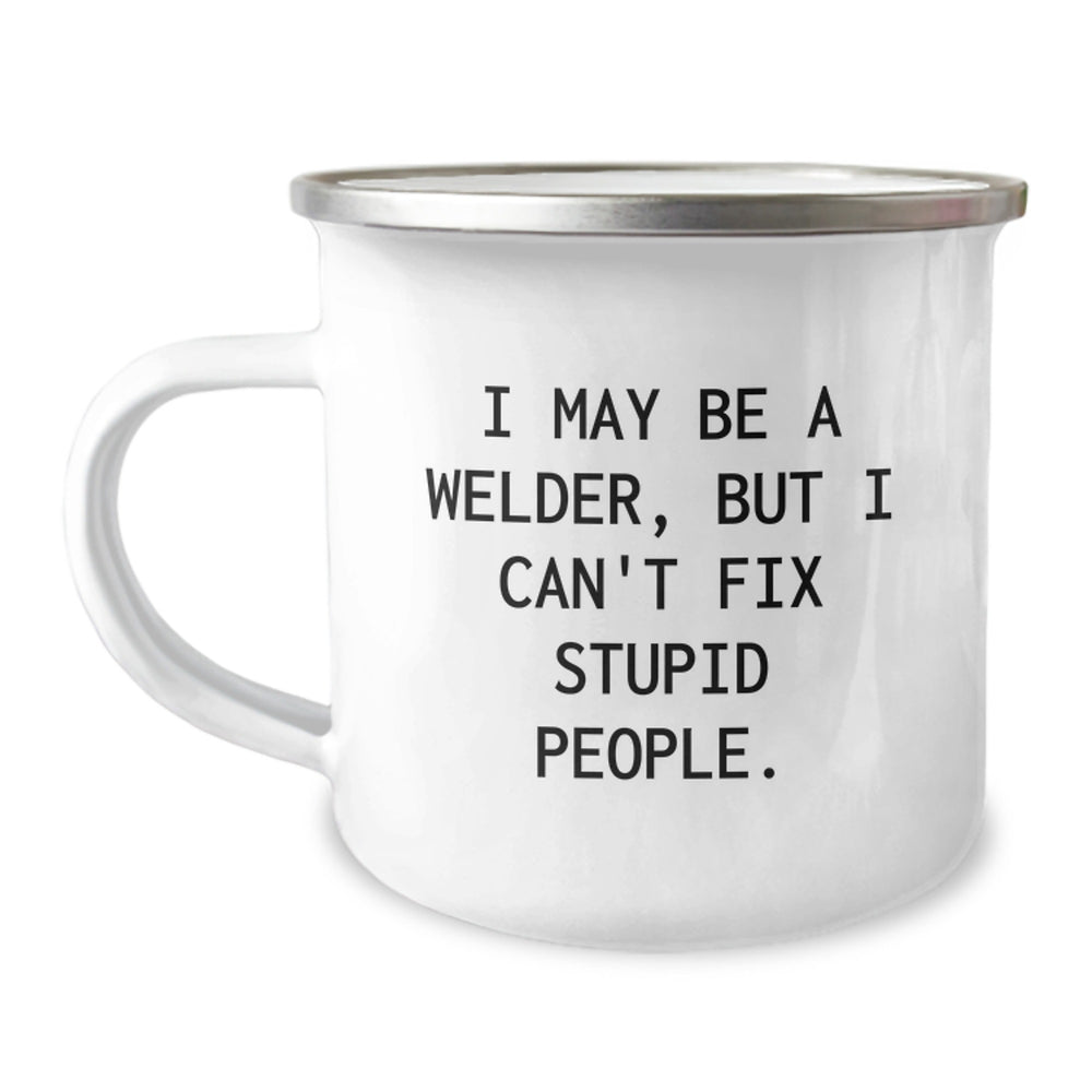 Funny Welder Gifts from Friends and Family for Men and Women, Camping Mug, I May Be A Welder, But I Can't Fix Stupid People. Christmas Unique Mugs - Image 1