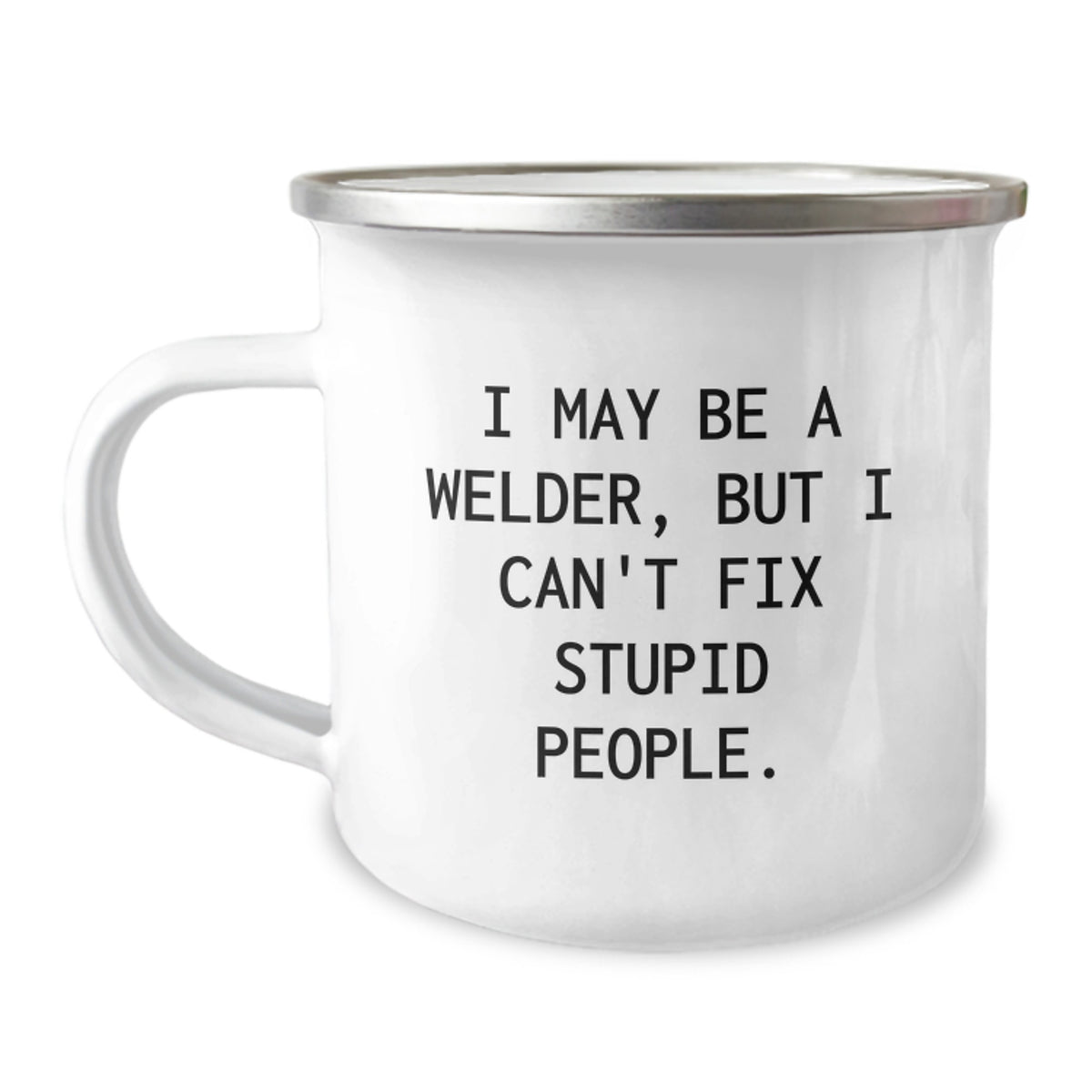 Funny Welder Gifts from Friends and Family for Men and Women, Camping Mug, I May Be A Welder, But I Can't Fix Stupid People. Christmas Unique Mugs - Image 1