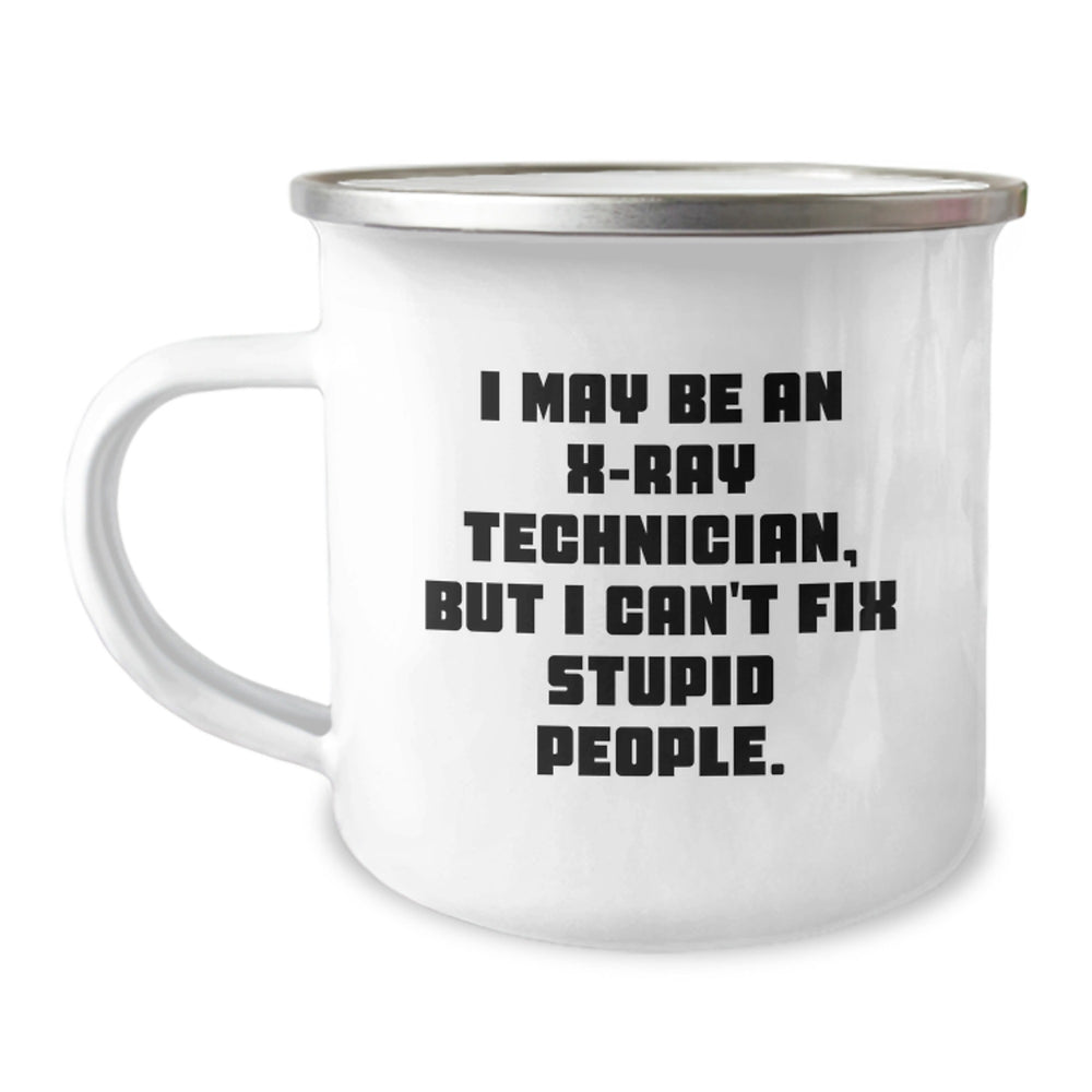 Funny X-Ray Technician Gift for Men - I May Be An X-ray Technician, But I Can't Fix Stupid People. Christmas Unique Camping Mug Gifts from Friends - Image 1