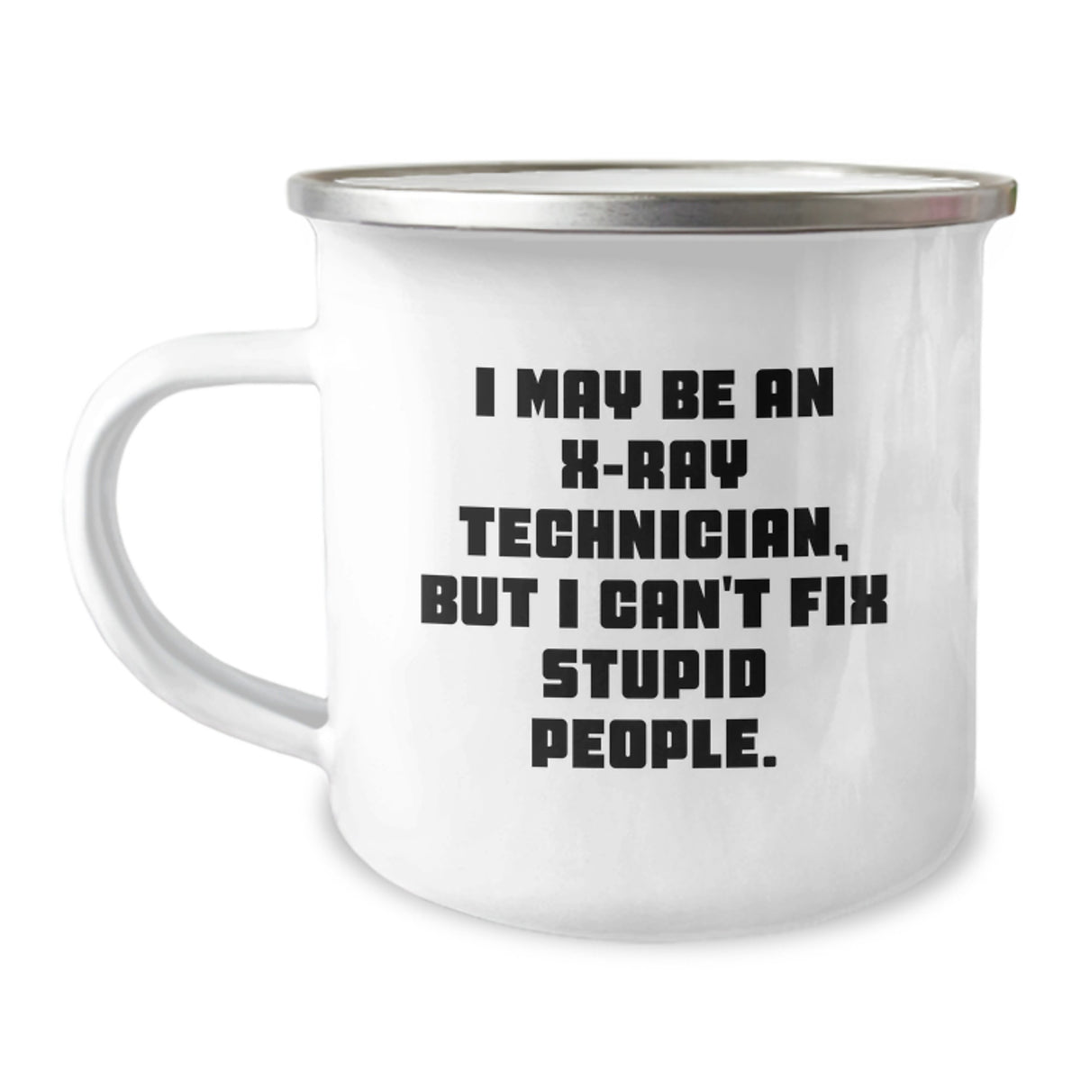 Funny X-Ray Technician Gift for Men - I May Be An X-ray Technician, But I Can't Fix Stupid People. Christmas Unique Camping Mug Gifts from Friends - Image 1