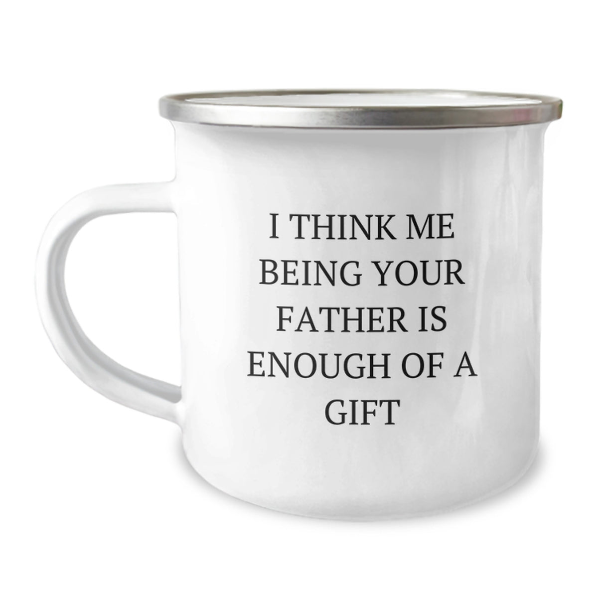 Funny Father Birthday Unique Gifts from Men: 'I Think Me Being Your Father Is Enough Of A Gift' Stainless Steel Camping Mug for Dad, 12 oz, Enamel Finish, Perfect for Outdoor Adventures - Image 1