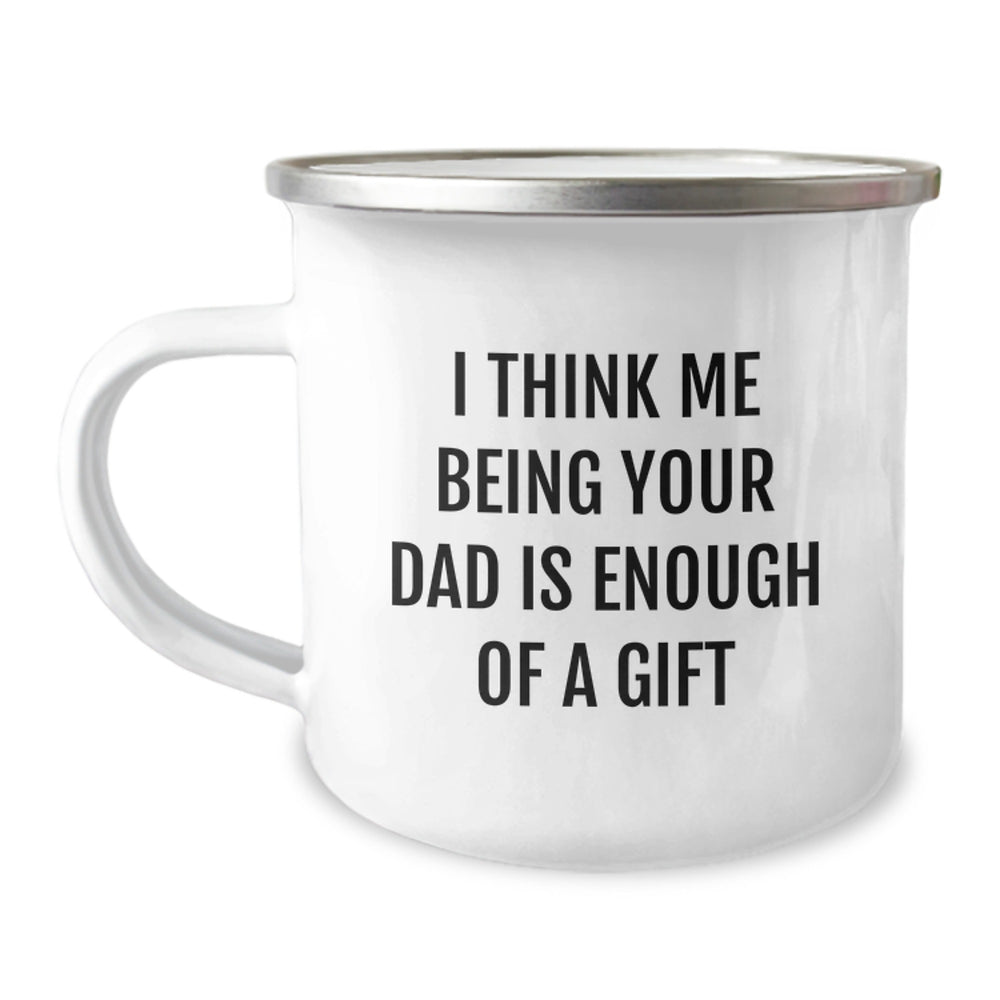 Funny Dad Gifts from Family for Him Camping Mug I Think Me Being Your Dad Is Enough Of A Gift Unique Christmas Memorable Presents - Image 1