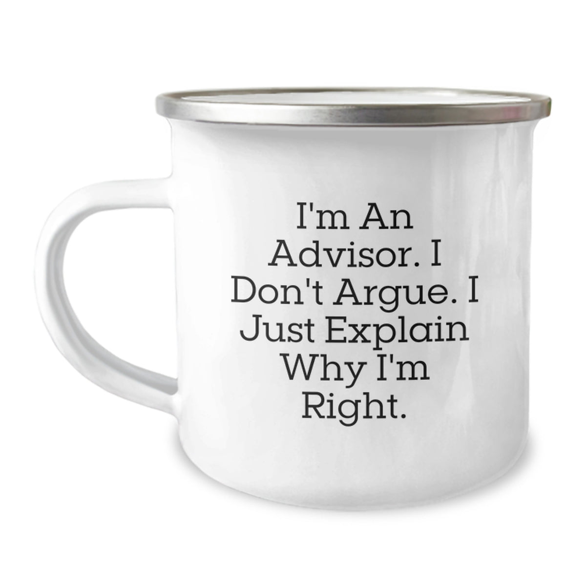Funny Advisor Gifts for Men, Women, Friends, and Family - I'm An Advisor, I Don't Argue, I Just Explain Why I'm Right. Stainless Steel Camping Mug, Christmas Unique Gifts - Image 1